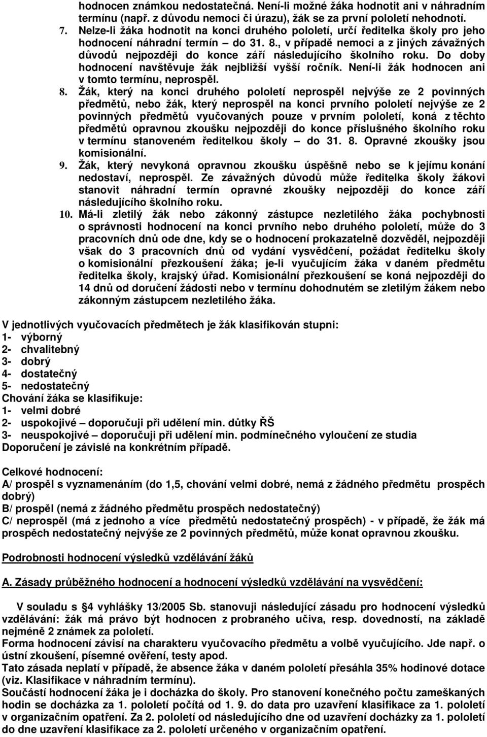 , v případě nemoci a z jiných závažných důvodů nejpozději do konce září následujícího školního roku. Do doby hodnocení navštěvuje žák nejbližší vyšší ročník.