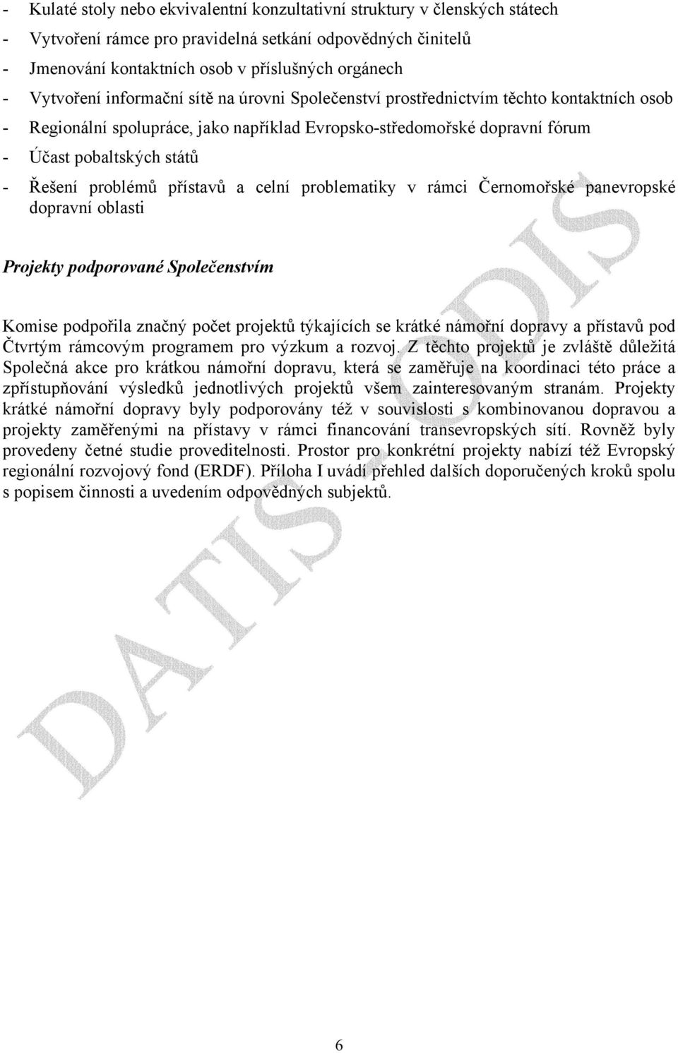 Řešení problémů přístavů a celní problematiky v rámci Černomořské panevropské dopravní oblasti Projekty podporované Společenstvím Komise podpořila značný počet projektů týkajících se krátké námořní