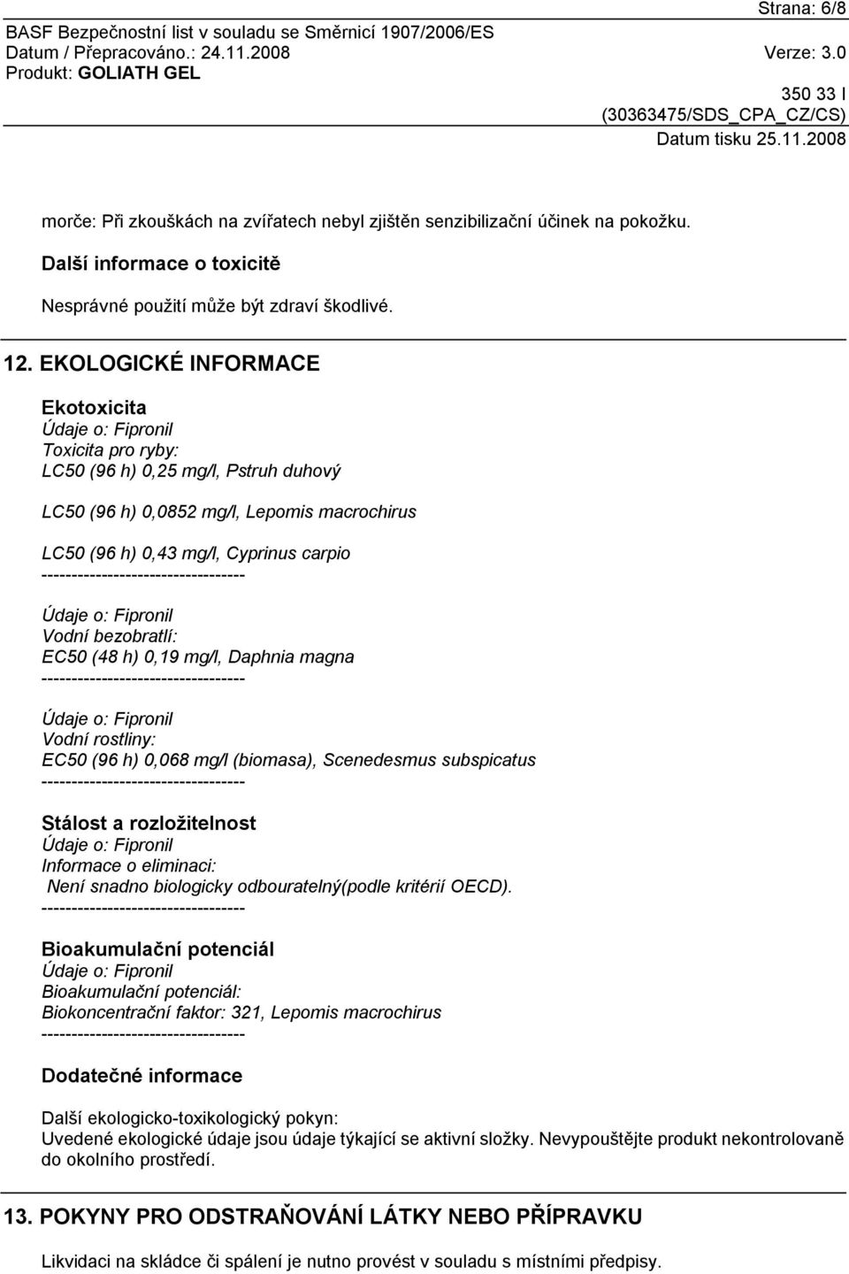 h) 0,19 mg/l, Daphnia magna Vodní rostliny: EC50 (96 h) 0,068 mg/l (biomasa), Scenedesmus subspicatus Stálost a rozložitelnost Informace o eliminaci: Není snadno biologicky odbouratelný(podle