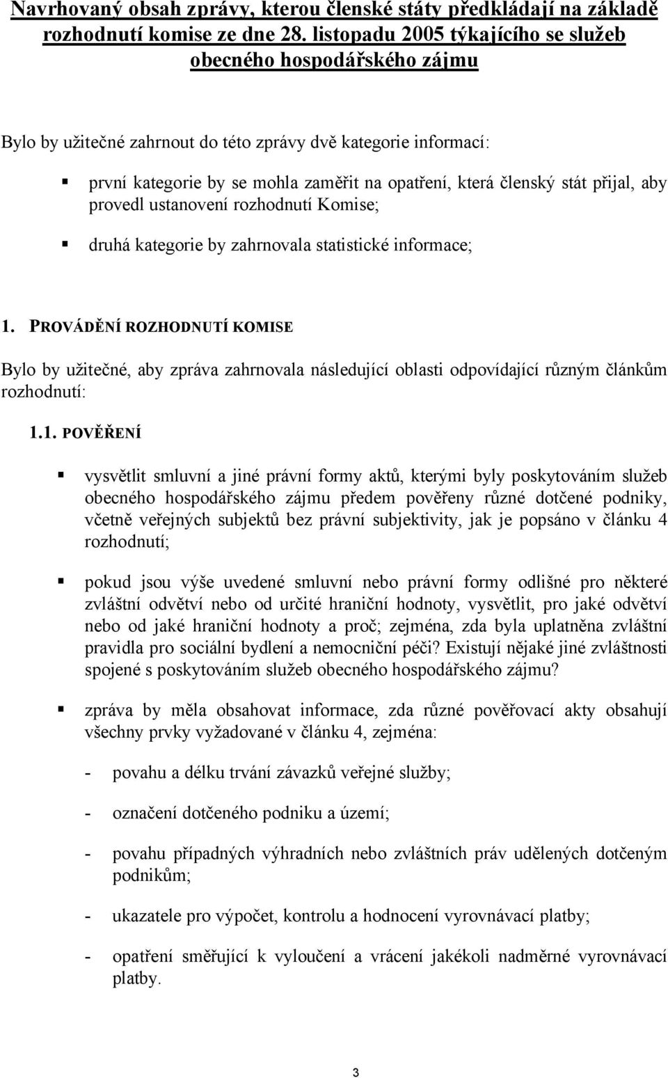 přijal, aby provedl ustanovení rozhodnutí Komise; druhá kategorie by zahrnovala statistické informace; 1.