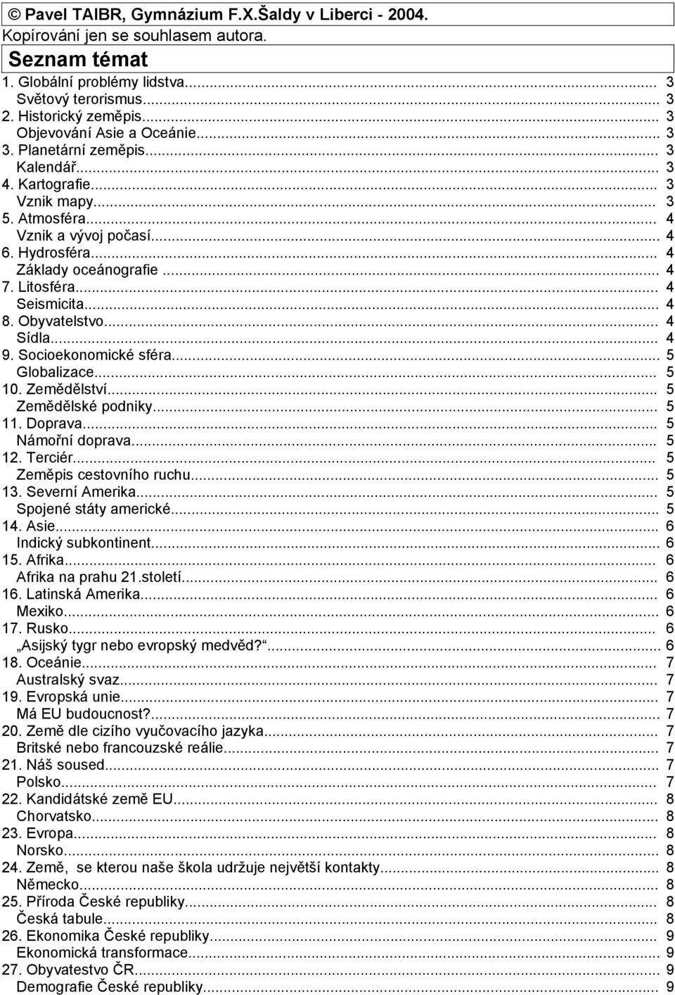 .. 4 7. Litosféra... 4 Seismicita... 4 8. Obyvatelstvo... 4 Sídla... 4 9. Socioekonomické sféra... 5 Globalizace... 5 10. Zemědělství... 5 Zemědělské podniky... 5 11. Doprava... 5 Námořní doprava.