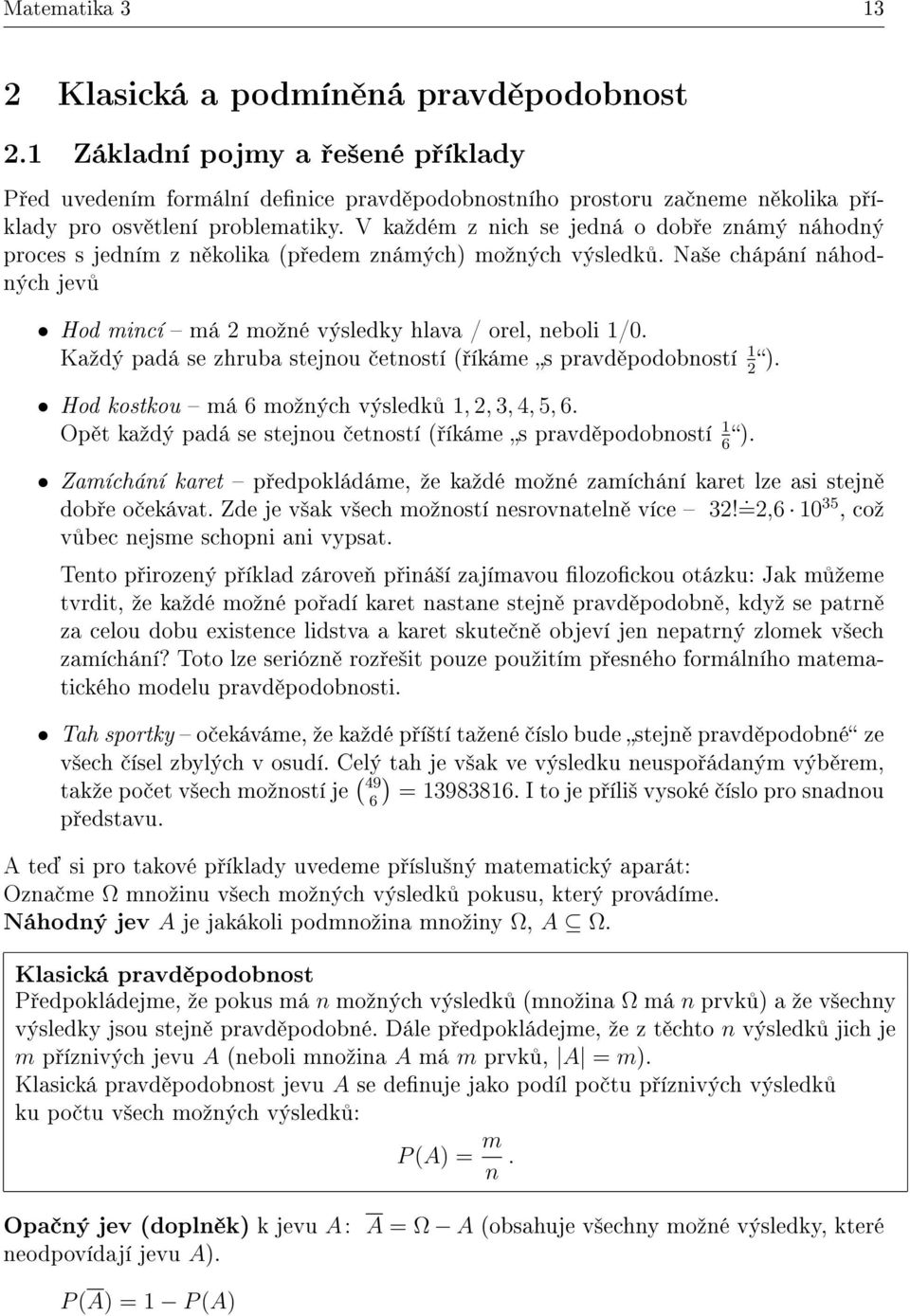 Kaºdý padá se zhruba stejnou etností ( íkáme s pravd podobností 1 ). Hod kostkou má 6 moºných výsledk 1,, 3, 4, 5, 6. Op t kaºdý padá se stejnou etností ( íkáme s pravd podobností 1 6 ).