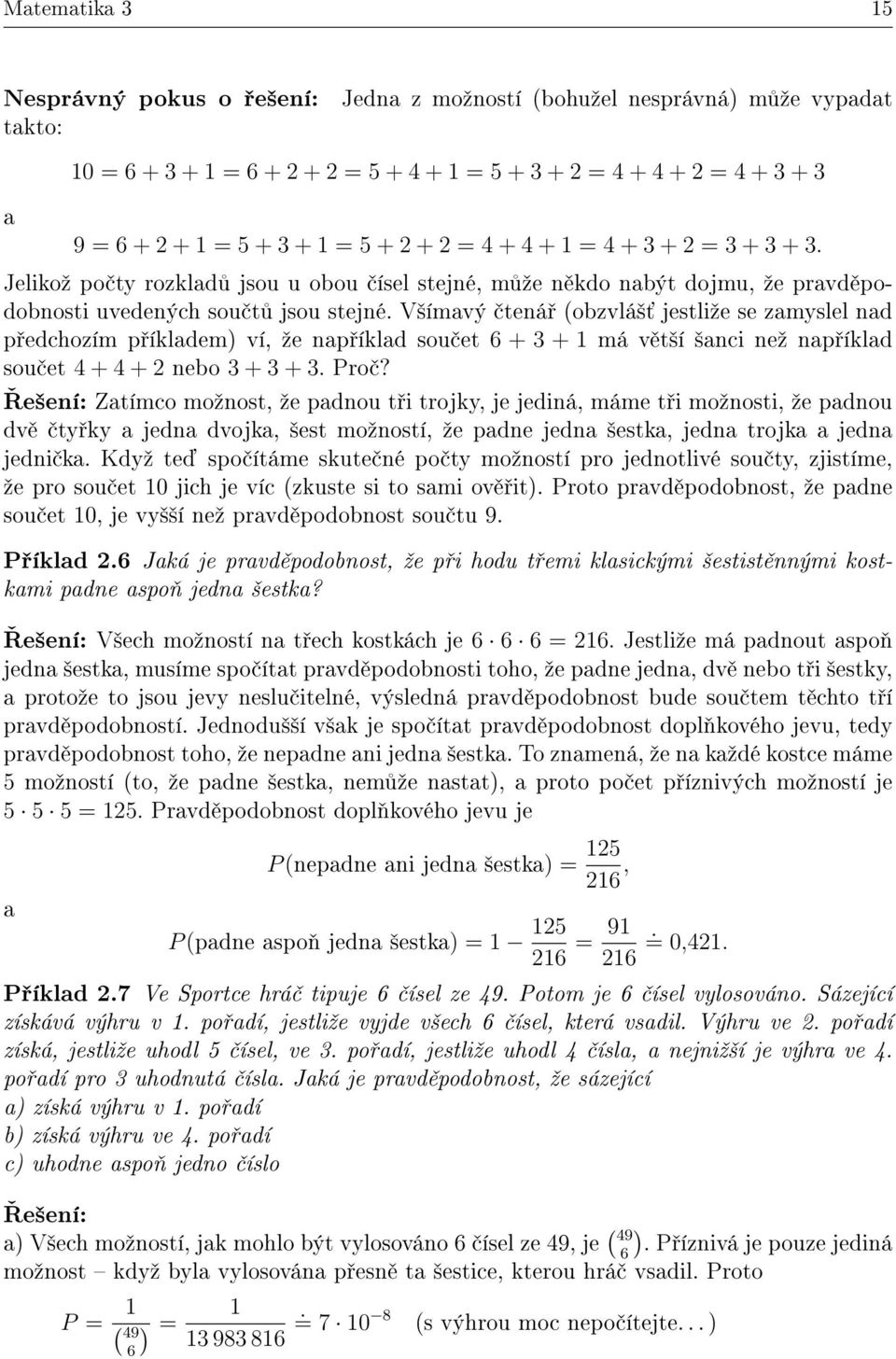 V²ímavý tená (obzvlá² jestliºe se zamyslel nad p edchozím p íkladem) ví, ºe nap íklad sou et 6 + 3 + 1 má v t²í ²anci neº nap íklad sou et 4 + 4 + nebo 3 + 3 + 3. Pro?