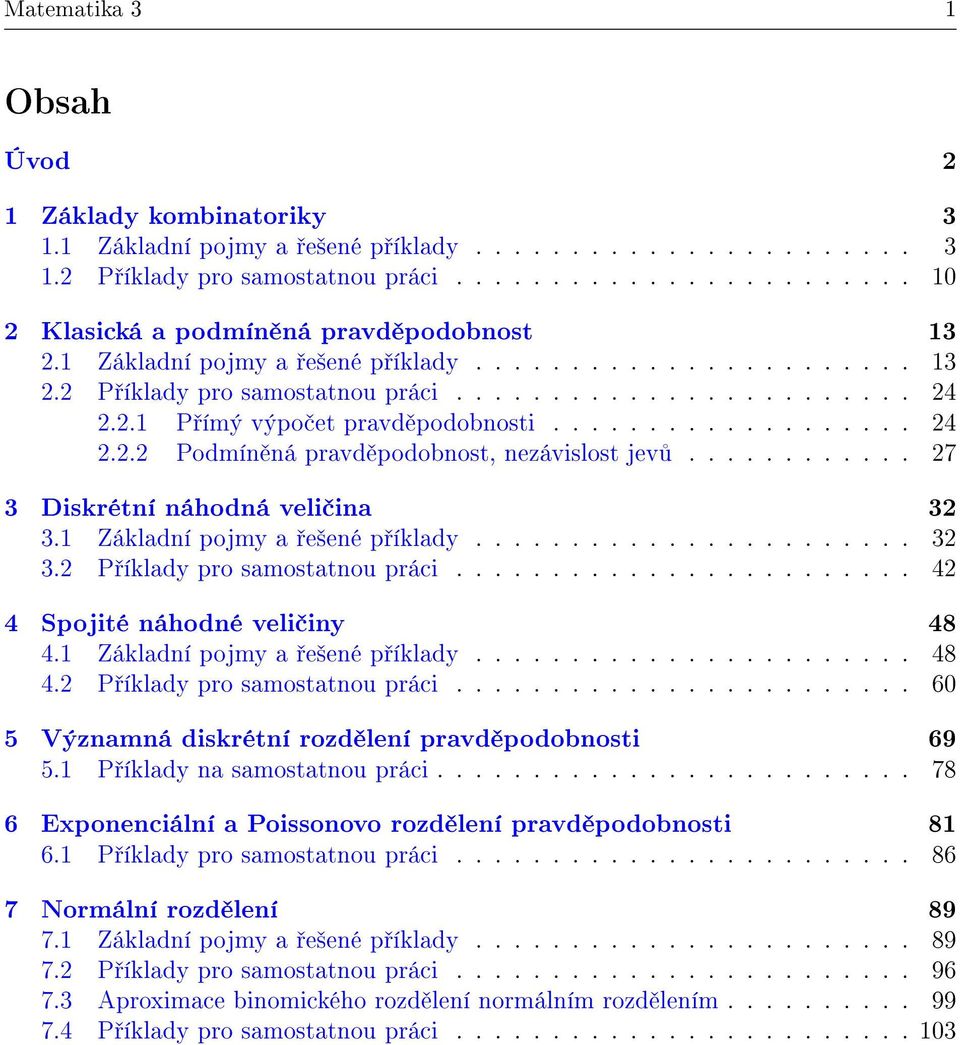 ........... 7 3 Diskrétní náhodná veli ina 3 3.1 Základní pojmy a e²ené p íklady....................... 3 3. P íklady pro samostatnou práci........................ 4 4 Spojité náhodné veli iny 48 4.