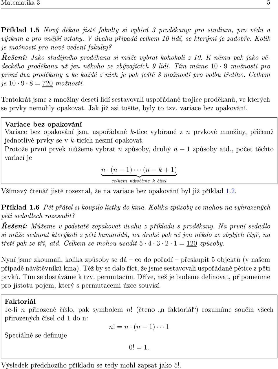 Tím máme 10 9 moºností pro první dva prod kany a ke kaºdé z nich je pak je²t 8 moºností pro volbu t etího. Celkem je 10 9 8 = 70 moºností.