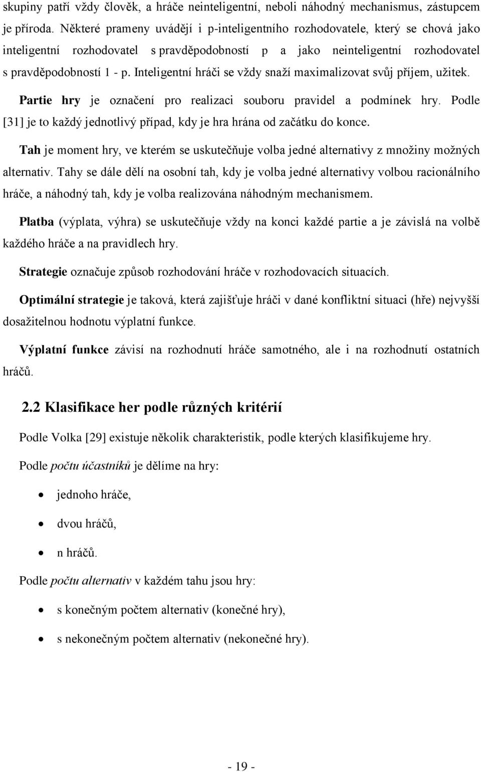 Inteligentní hráči se vždy snaží maximalizovat svůj příjem, užitek. Partie hry je označení pro realizaci souboru pravidel a podmínek hry.