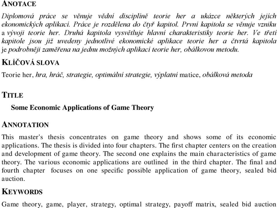 Ve třetí kapitole jsou již uvedeny jednotlivé ekonomické aplikace teorie her a čtvrtá kapitola je podrobněji zaměřena na jednu možných aplikací teorie her, obálkovou metodu.