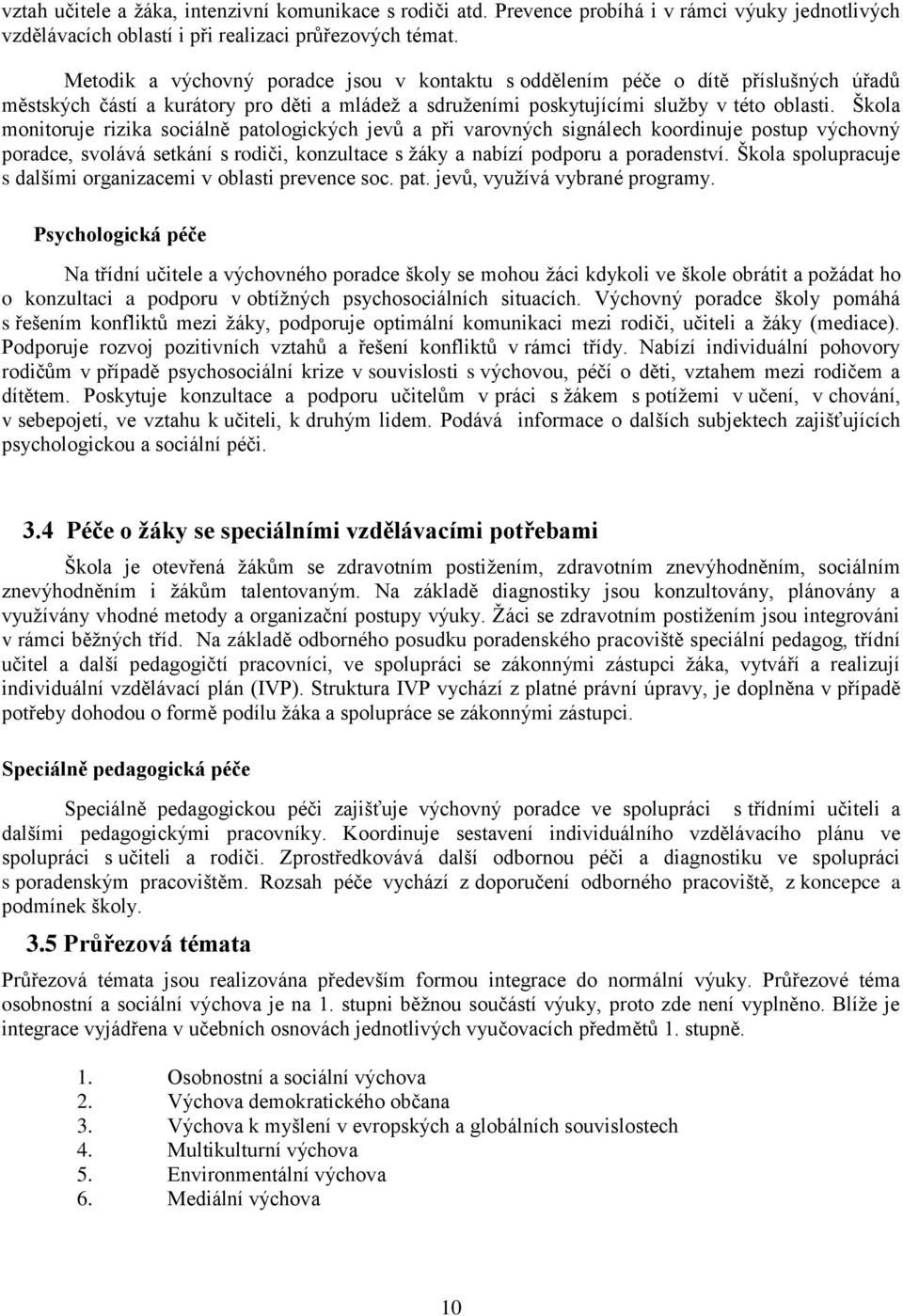 Škola monitoruje rizika sociálně patologických jevů a při varovných signálech koordinuje postup výchovný poradce, svolává setkání s rodiči, konzultace s y a nabízí podporu a poradenství.