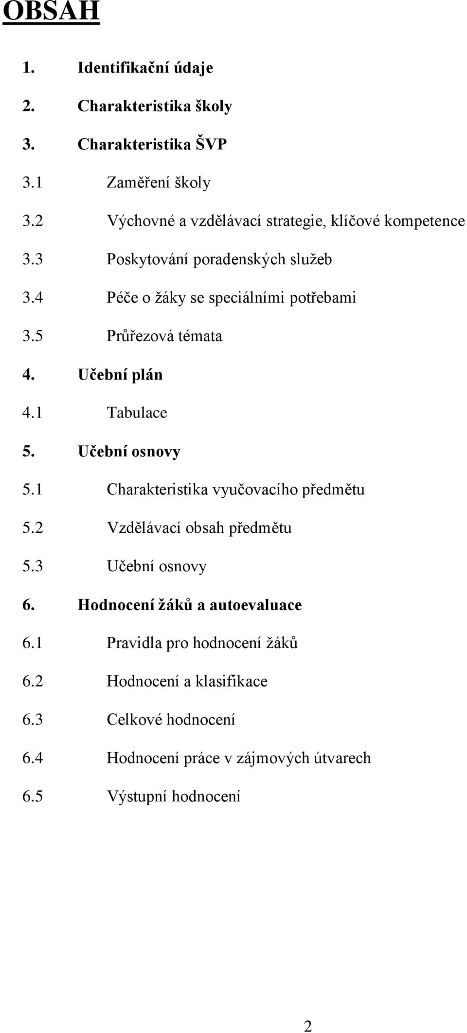 5 Průřezová témata 4. Učební plán 4.1 Tabulace 5. Učební osnovy 5.1 Charakteristika vyučovacího předmětu 5.2 Vzdělávací obsah předmětu 5.