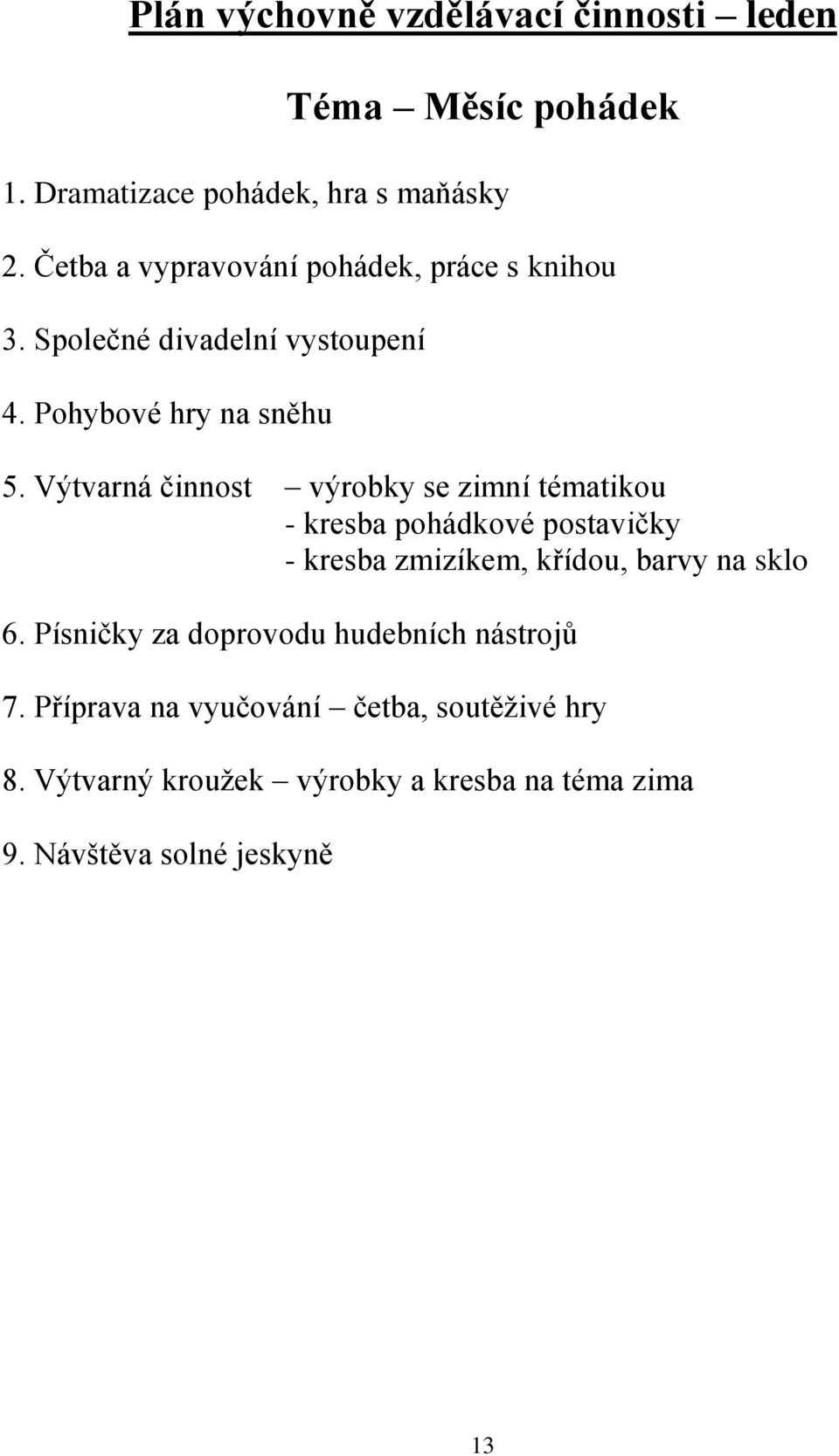 Výtvarná činnost výrobky se zimní tématikou - kresba pohádkové postavičky - kresba zmizíkem, křídou, barvy na sklo 6.