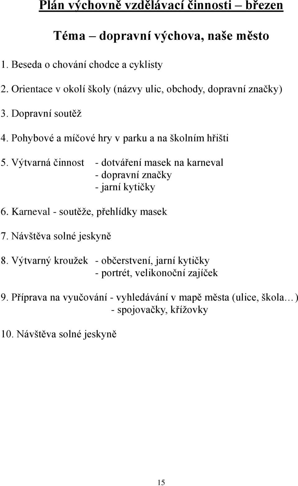 Výtvarná činnost - dotváření masek na karneval - dopravní značky - jarní kytičky 6. Karneval - soutěže, přehlídky masek 7. Návštěva solné jeskyně 8.