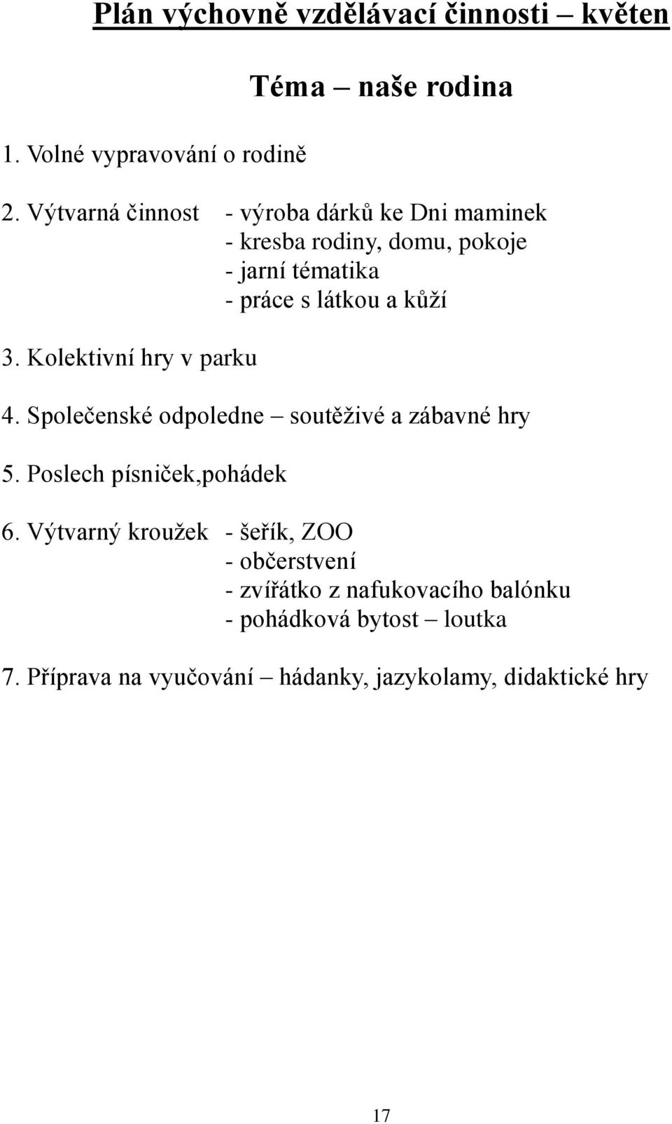 Kolektivní hry v parku 4. Společenské odpoledne soutěživé a zábavné hry 5. Poslech písniček,pohádek 6.