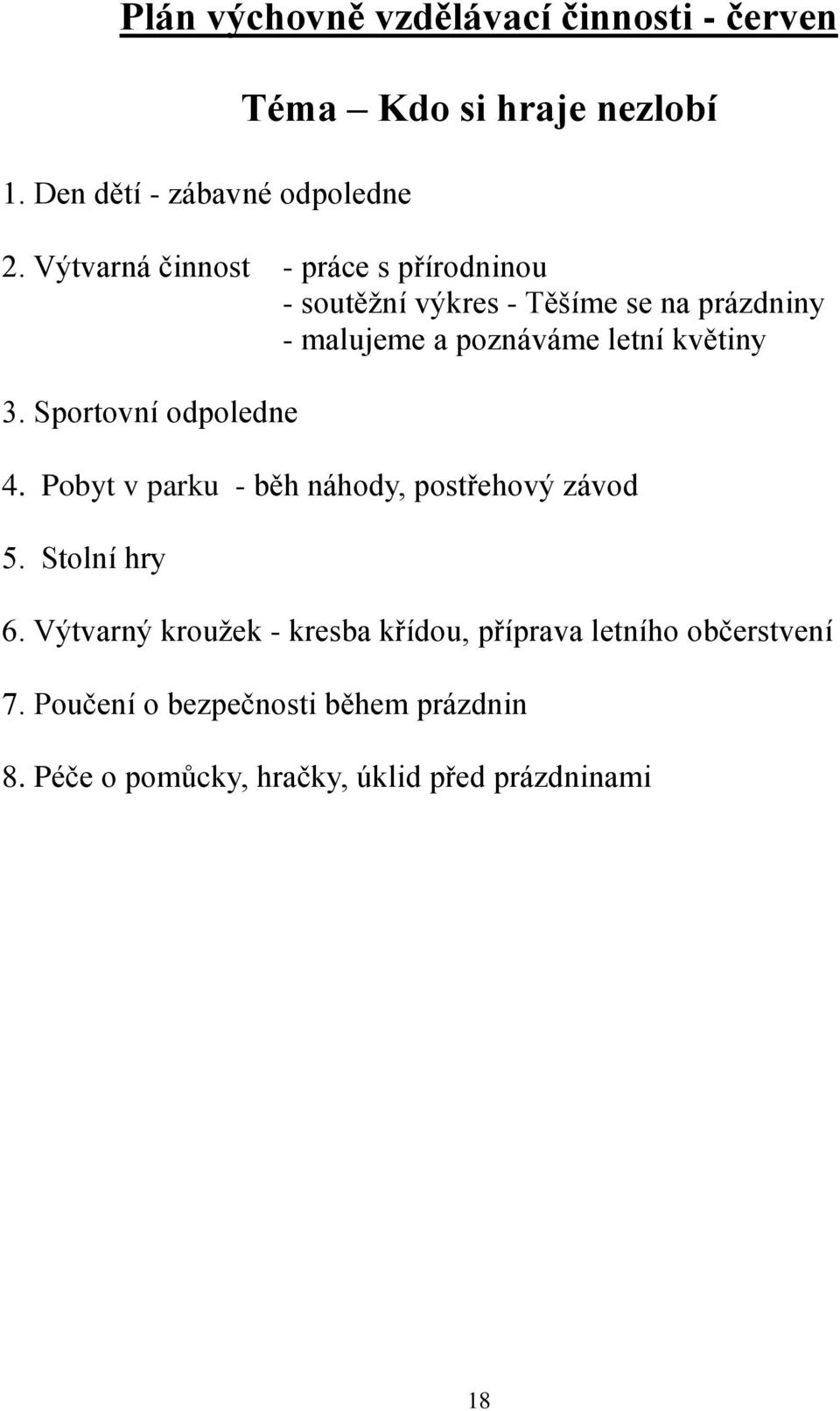 květiny 3. Sportovní odpoledne 4. Pobyt v parku - běh náhody, postřehový závod 5. Stolní hry 6.