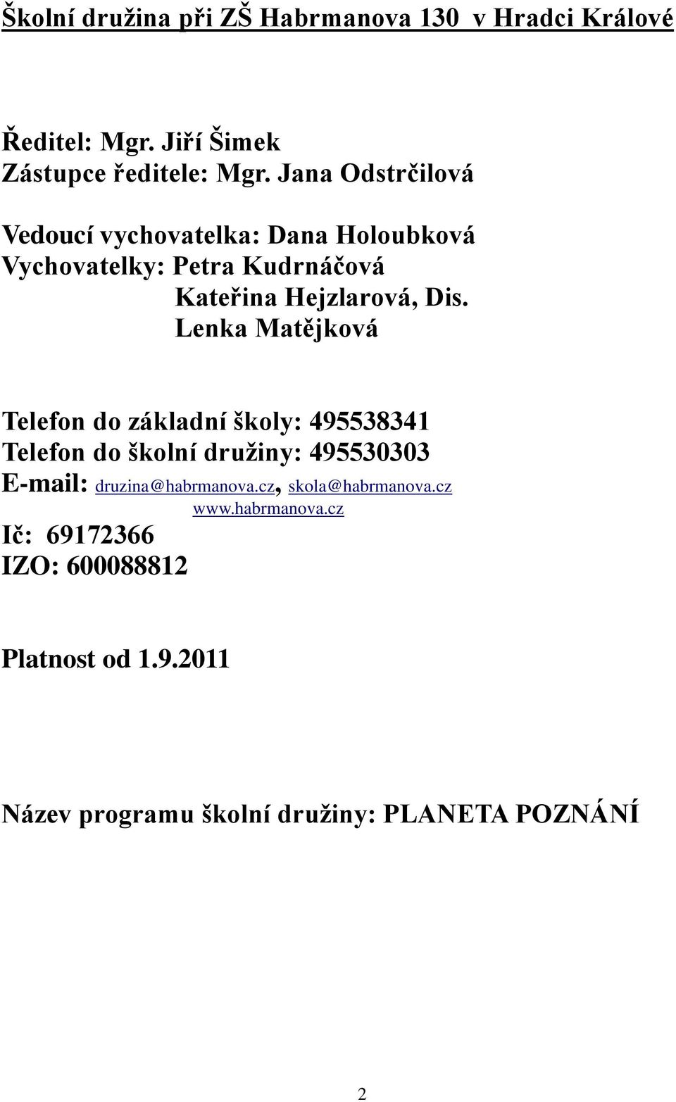 Lenka Matějková Telefon do základní školy: 495538341 Telefon do školní družiny: 495530303 E-mail: druzina@habrmanova.