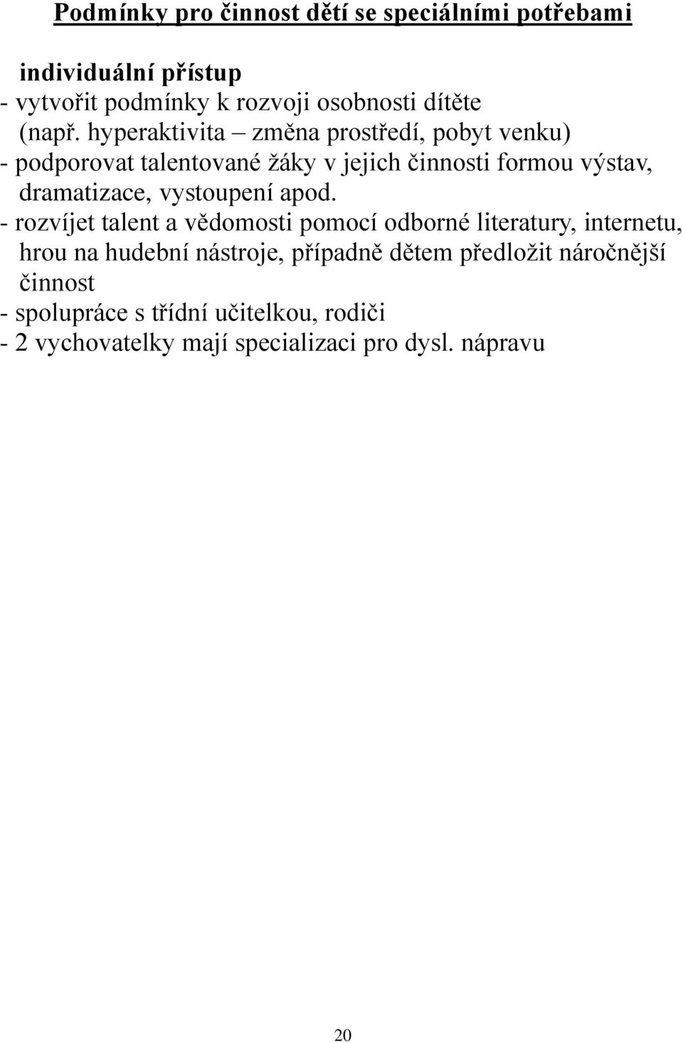 hyperaktivita změna prostředí, pobyt venku) - podporovat talentované žáky v jejich činnosti formou výstav, dramatizace,