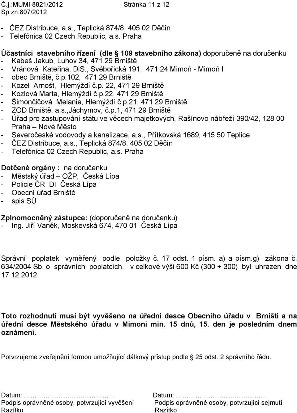 p.21, 471 29 Brniště - ZOD Brniště, a.s.,jáchymov, č.p.1, 471 29 Brniště - Úřad pro zastupování státu ve věcech majetkových, Rašínovo nábřeží 390/42, 128 00 Praha Nové Město - Severočeské vodovody a kanalizace, a.