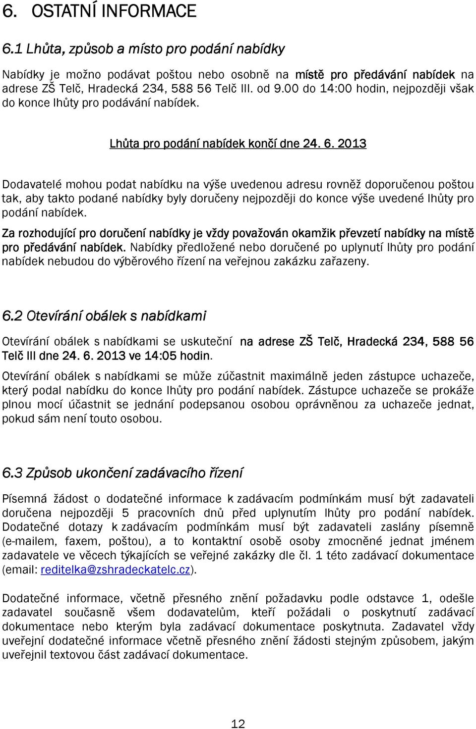 . 2013 Dodavatelé mohou podat nabídku na výše uvedenou adresu rovněž doporučenou poštou tak, aby takto podané nabídky byly doručeny nejpozději do konce výše uvedené lhůty pro podání nabídek.