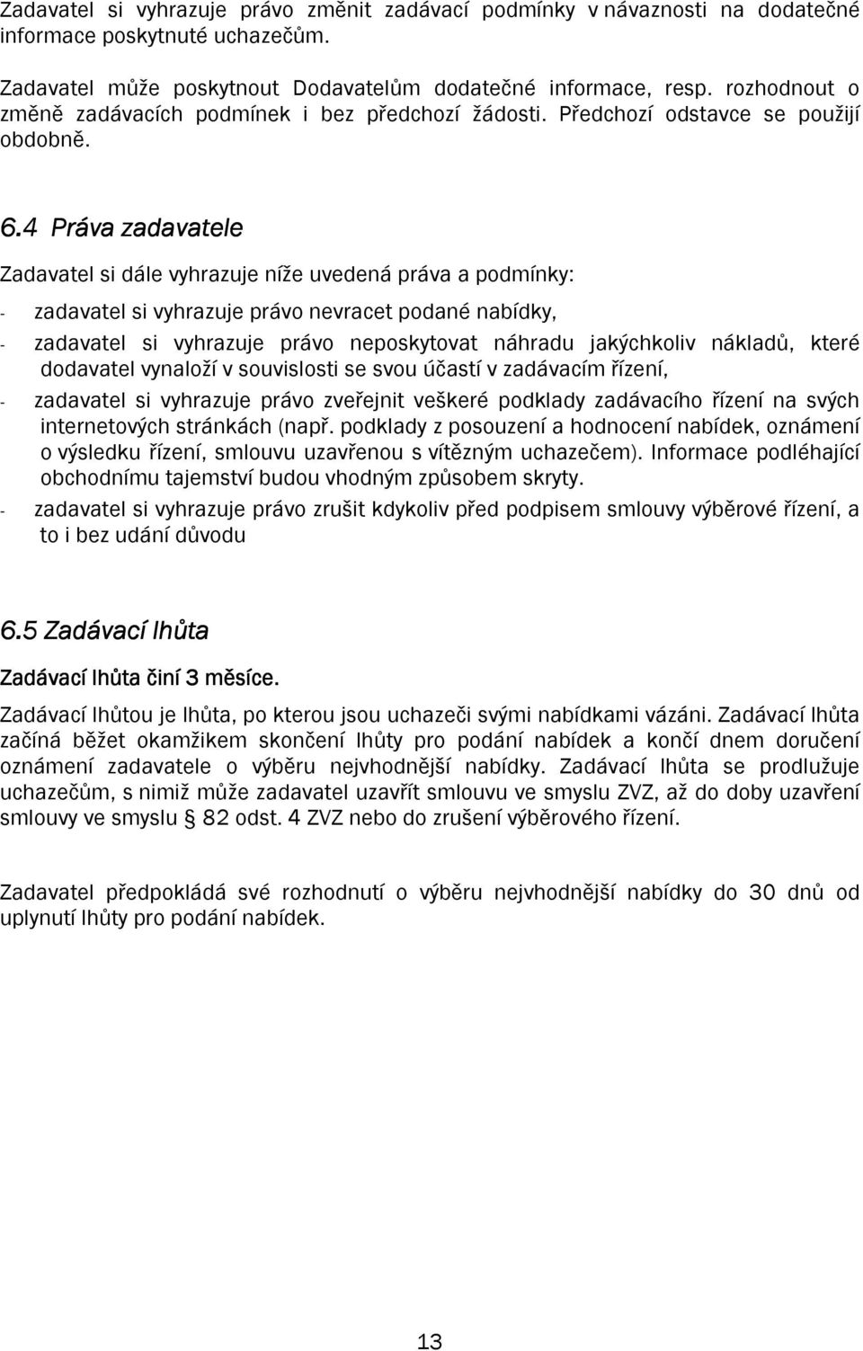 4 Práva zadavatele Zadavatel si dále vyhrazuje níže uvedená práva a podmínky: - zadavatel si vyhrazuje právo nevracet podané nabídky, - zadavatel si vyhrazuje právo neposkytovat náhradu jakýchkoliv