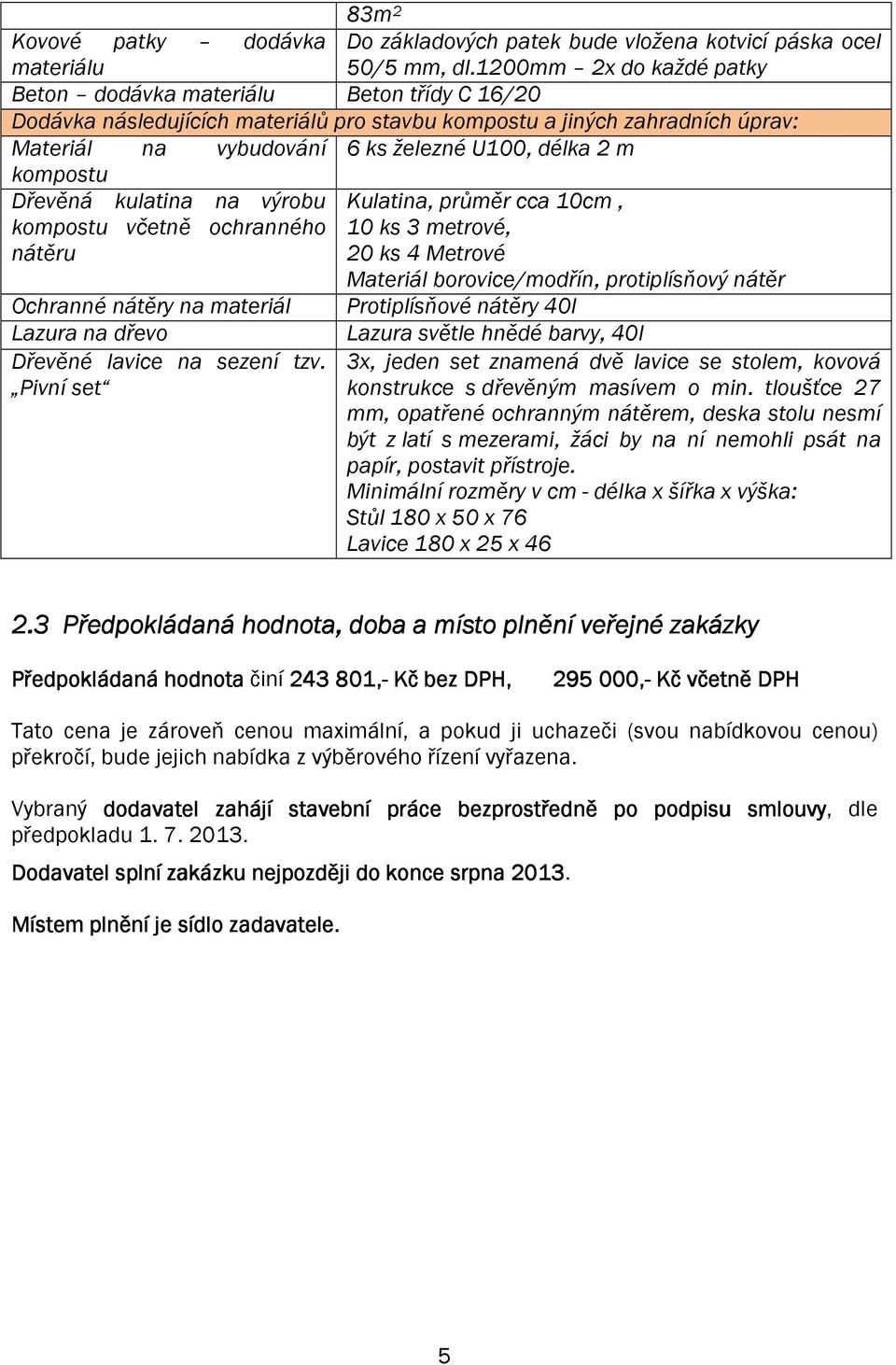 kompostu Dřevěná kulatina na výrobu kompostu včetně ochranného nátěru Kulatina, průměr cca 10cm, 10 ks 3 metrové, 20 ks 4 Metrové Materiál borovice/modřín, protiplísňový nátěr Ochranné nátěry na