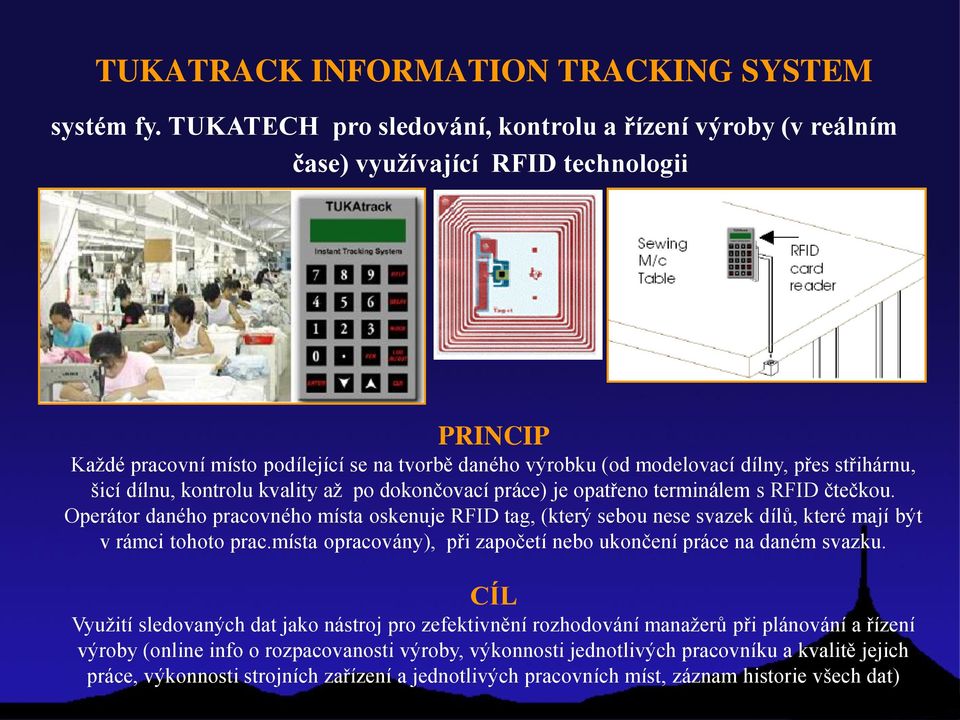 střihárnu, šicí dílnu, kontrolu kvality až po dokončovací práce) je opatřeno terminálem s RFID čtečkou.