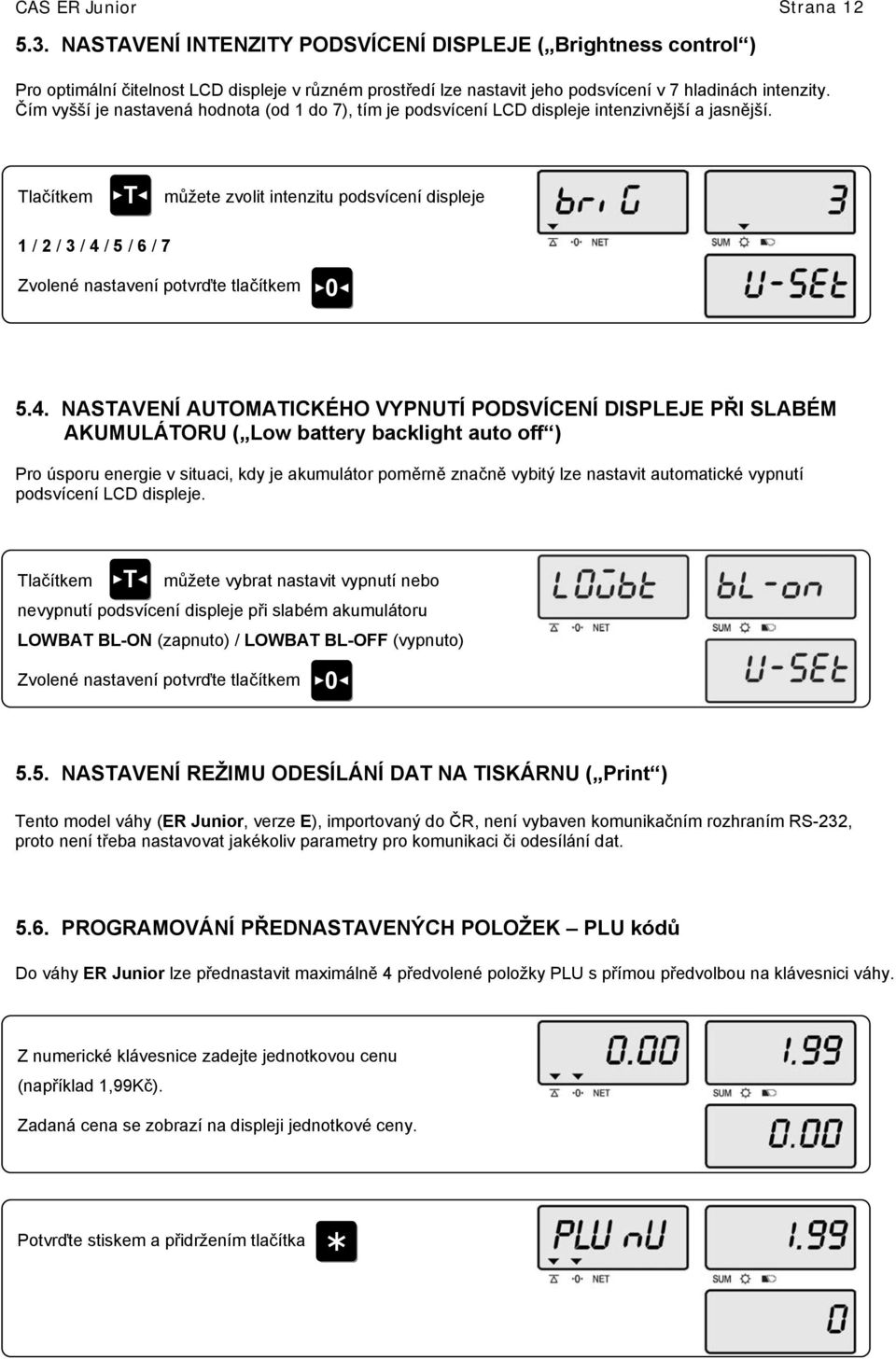 Čím vyšší je nastavená hodnota (od 1 do 7), tím je podsvícení LCD displeje intenzivnější a jasnější.