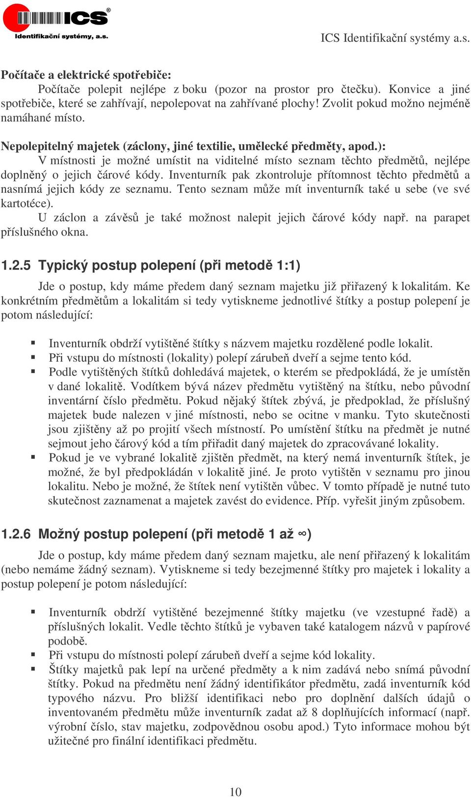 ): V místnosti je možné umístit na viditelné místo seznam tchto pedmt, nejlépe doplnný o jejich árové kódy. Inventurník pak zkontroluje pítomnost tchto pedmt a nasnímá jejich kódy ze seznamu.