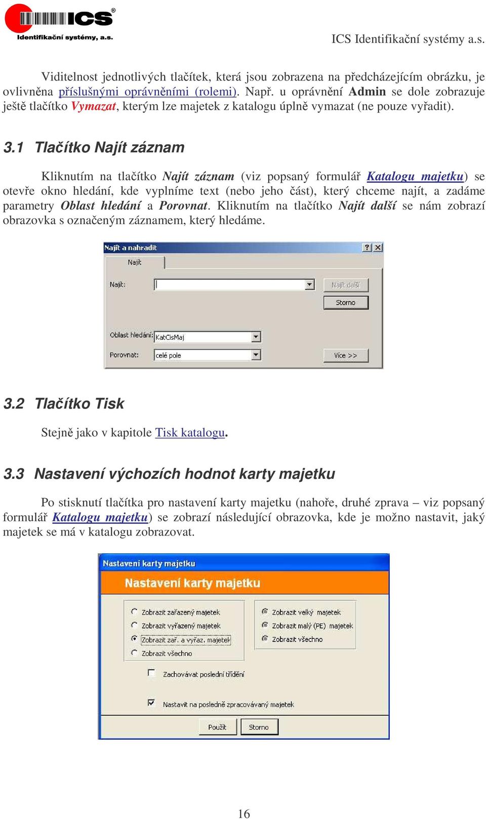 1 Tlaítko Najít záznam Kliknutím na tlaítko Najít záznam (viz popsaný formulá Katalogu majetku) se oteve okno hledání, kde vyplníme text (nebo jeho ást), který chceme najít, a zadáme parametry Oblast