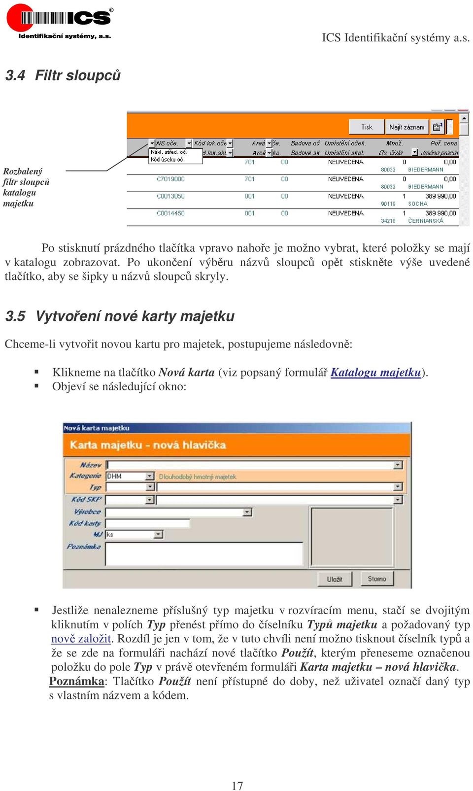 5 Vytvoení nové karty majetku Chceme-li vytvoit novou kartu pro majetek, postupujeme následovn: Klikneme na tlaítko Nová karta (viz popsaný formulá Katalogu majetku).