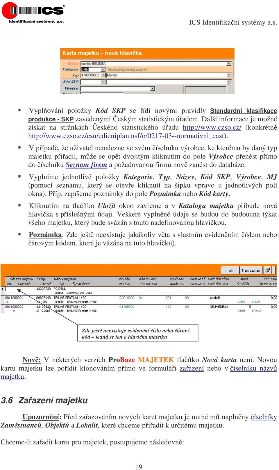 V pípad, že uživatel nenalezne ve svém íselníku výrobce, ke kterému by daný typ majetku piadil, m že se opt dvojitým kliknutím do pole Výrobce penést pímo do íselníku Seznam firem a požadovanou firmu