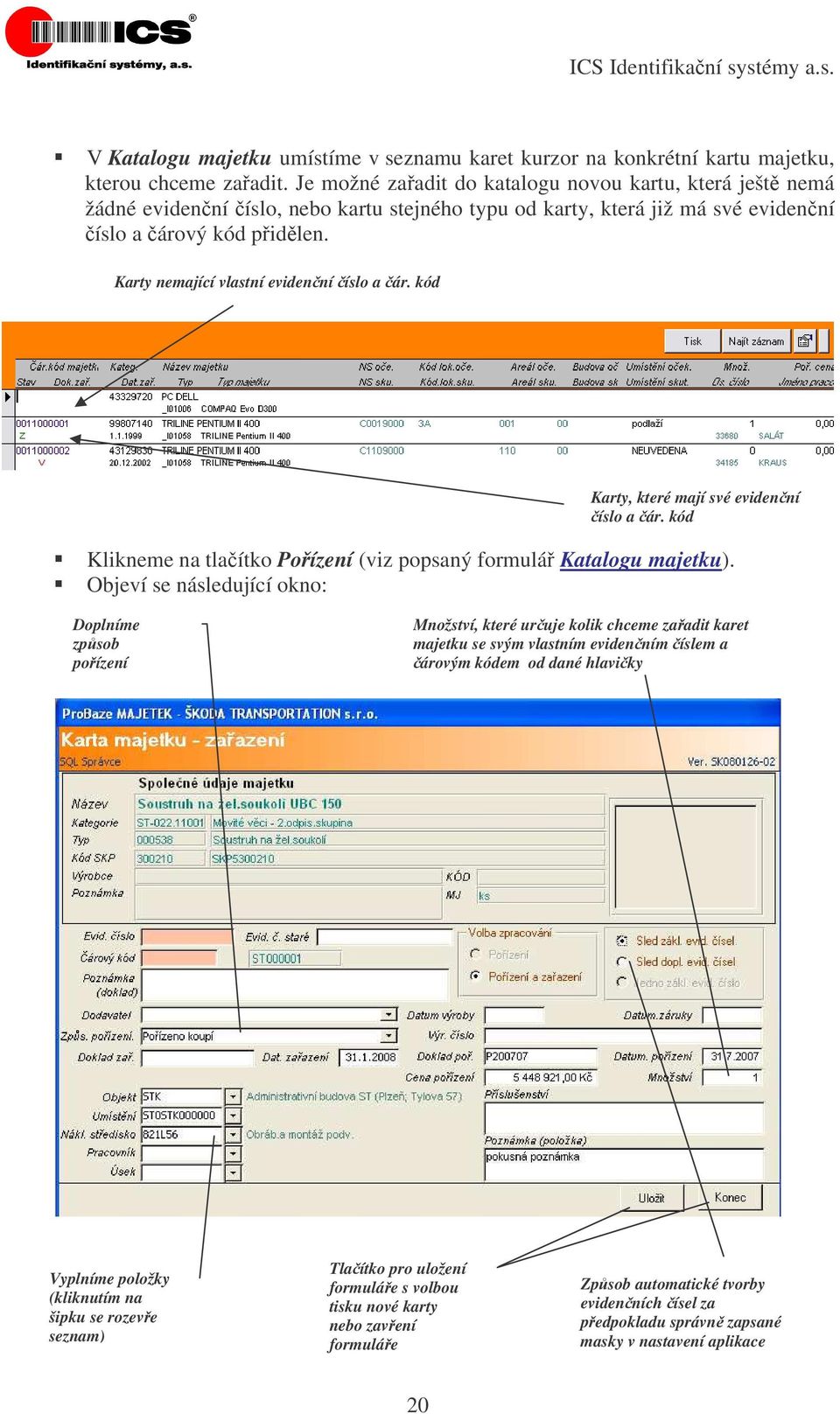 Karty nemající vlastní evidenní íslo a ár. kód Karty, které mají své evidenní íslo a ár. kód Klikneme na tlaítko Poízení (viz popsaný formulá Katalogu majetku).