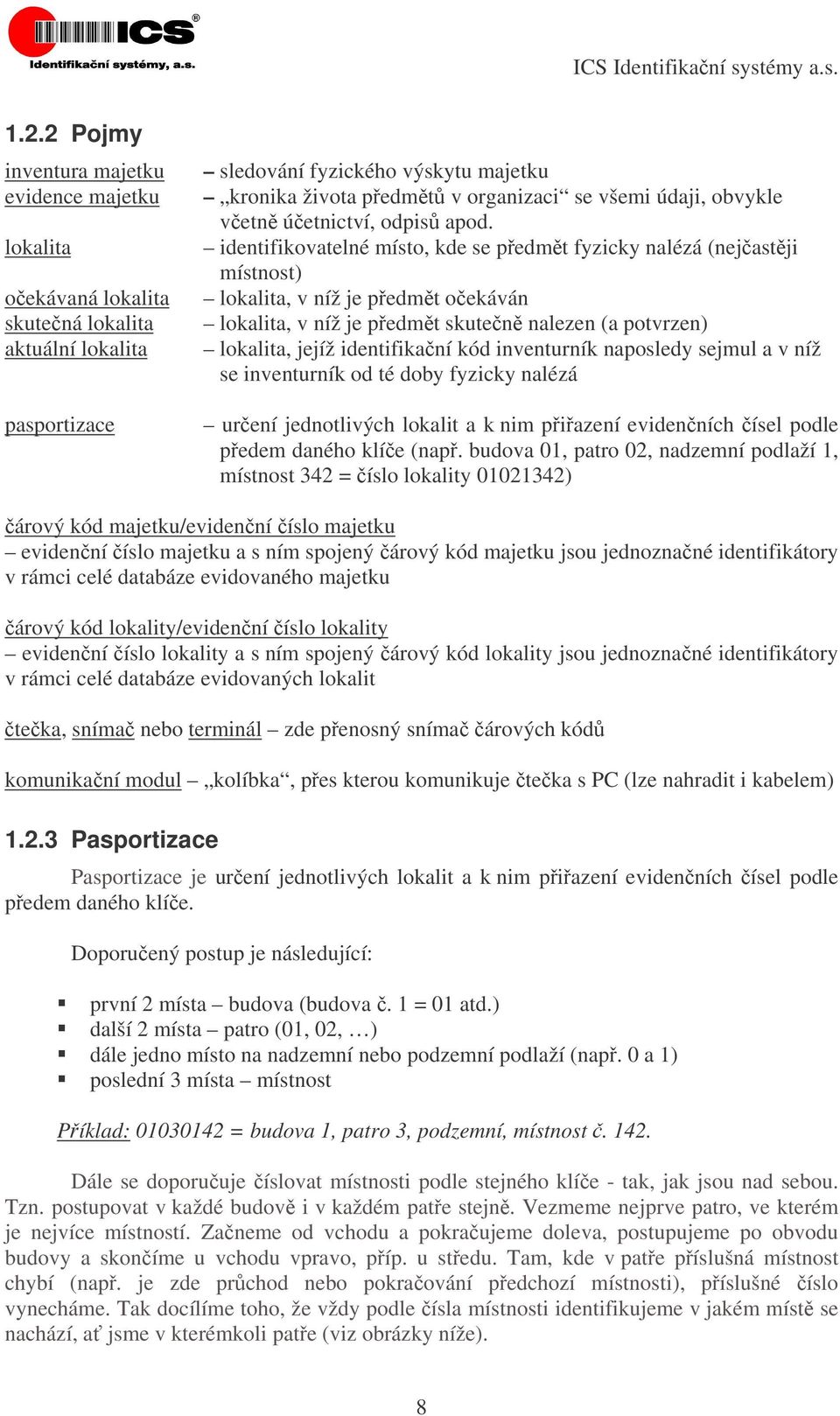 identifikovatelné místo, kde se pedmt fyzicky nalézá (nejastji místnost) lokalita, v níž je pedmt oekáván lokalita, v níž je pedmt skuten nalezen (a potvrzen) lokalita, jejíž identifikaní kód