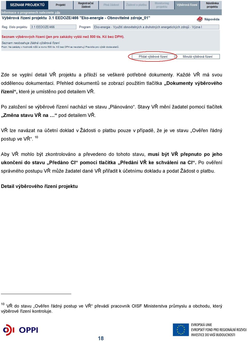 Stavy VŘ mění žadatel pomocí tlačítek Změna stavu VŘ na pod detailem VŘ. VŘ lze navázat na účetní doklad v Žádosti o platbu pouze v případě, že je ve stavu Ověřen řádný postup ve VŘ.