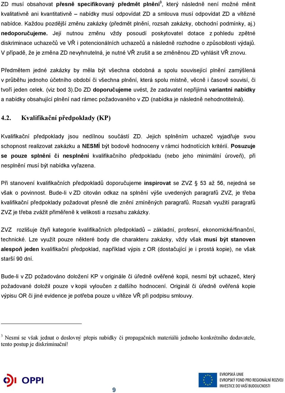 Její nutnou změnu vždy posoudí poskytovatel dotace z pohledu zpětné diskriminace uchazečů ve VŘ i potencionálních uchazečů a následně rozhodne o způsobilosti výdajů.