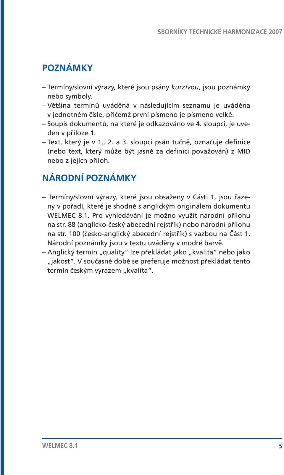 Text, který je v 1., 2. a 3. sloupci psán tučně, označuje definice (nebo text, který může být jasně za definici považován) z MID nebo z jejích příloh.