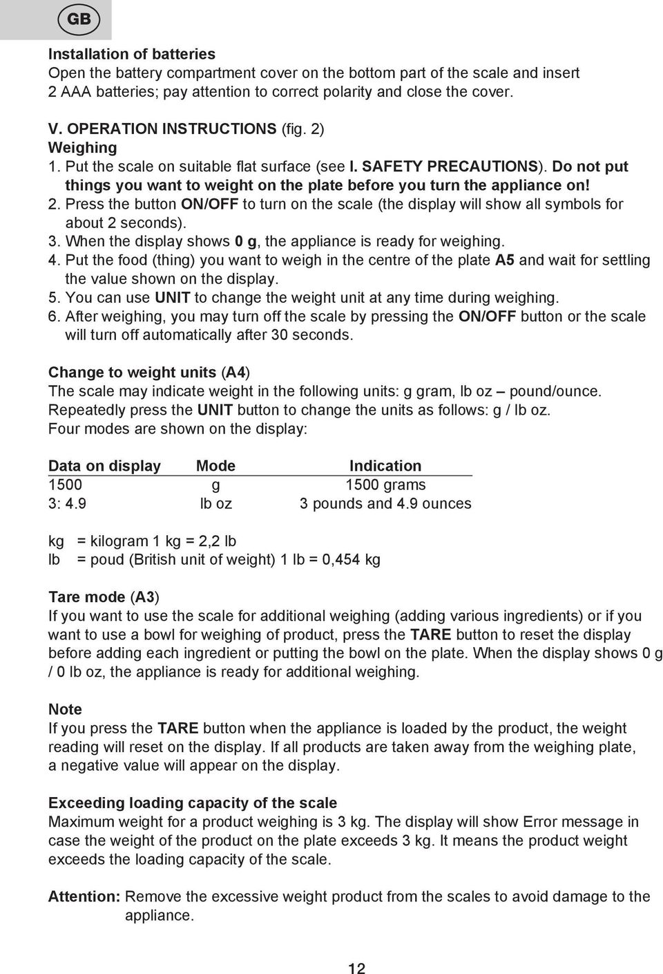 3. When the display shows 0 g, the appliance is ready for weighing. 4. Put the food (thing) you want to weigh in the centre of the plate A5 and wait for settling the value shown on the display. 5.