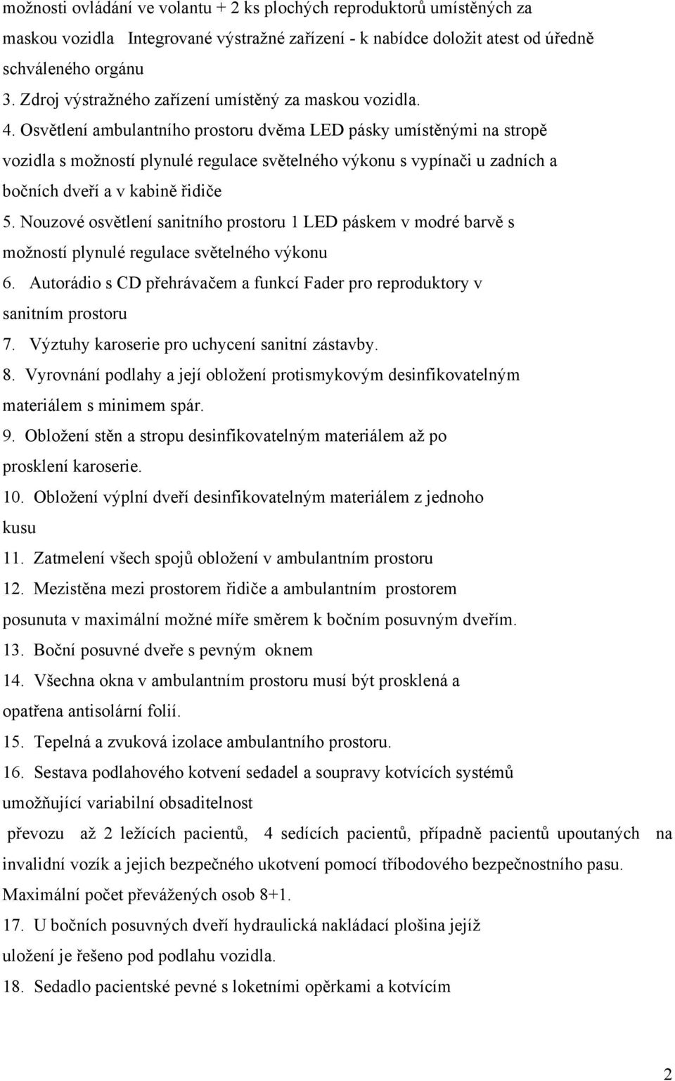 Osvětlení ambulantního prostoru dvěma LED pásky umístěnými na stropě vozidla s možností plynulé regulace světelného výkonu s vypínači u zadních a bočních dveří a v kabině řidiče 5.