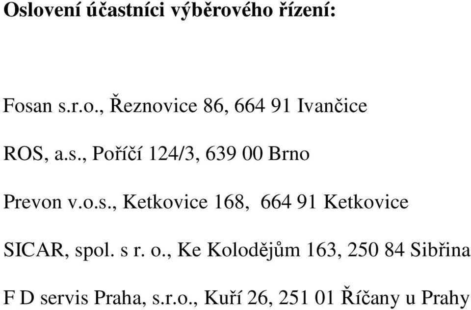 s r. o., Ke Kolodějům 163, 250 84 Sibřina F D servis Praha, s.r.o., Kuří 26, 251 01 Říčany u Prahy