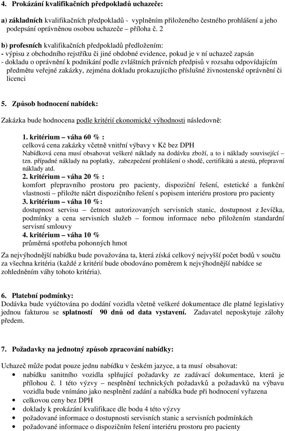 právních předpisů v rozsahu odpovídajícím předmětu veřejné zakázky, zejména dokladu prokazujícího příslušné živnostenské oprávnění či licenci 5.