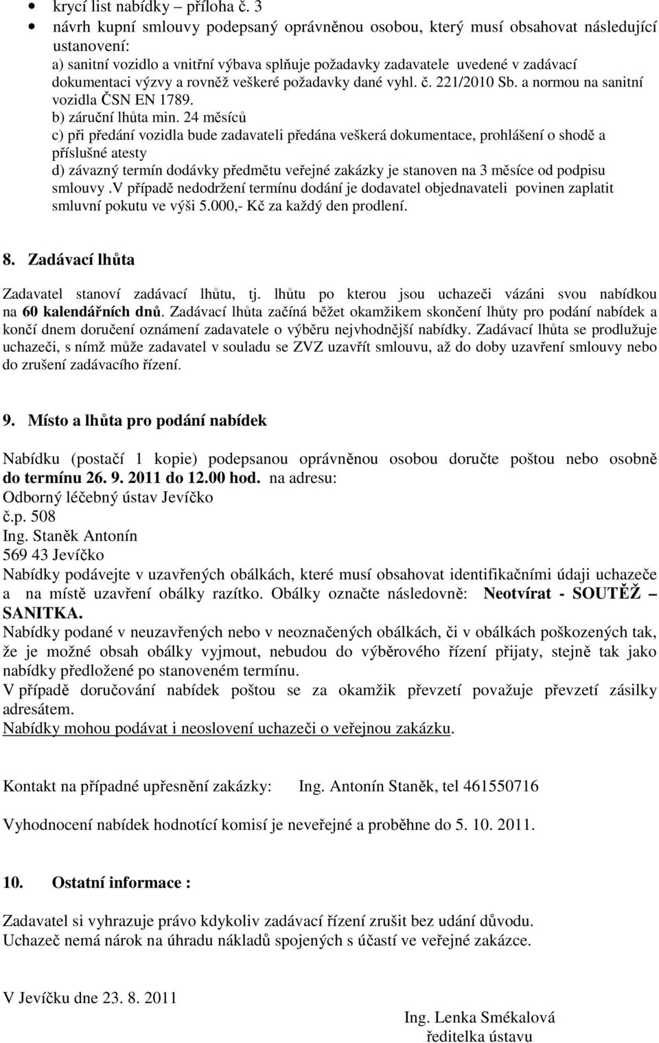 rovněž veškeré požadavky dané vyhl. č. 221/2010 Sb. a normou na sanitní vozidla ČSN EN 1789. b) záruční lhůta min.