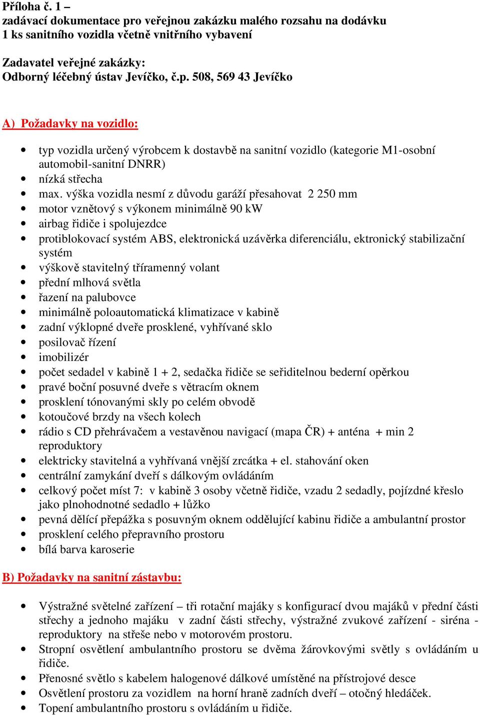 508, 569 43 Jevíčko A) Požadavky na vozidlo: typ vozidla určený výrobcem k dostavbě na sanitní vozidlo (kategorie M1-osobní automobil-sanitní DNRR) nízká střecha max.