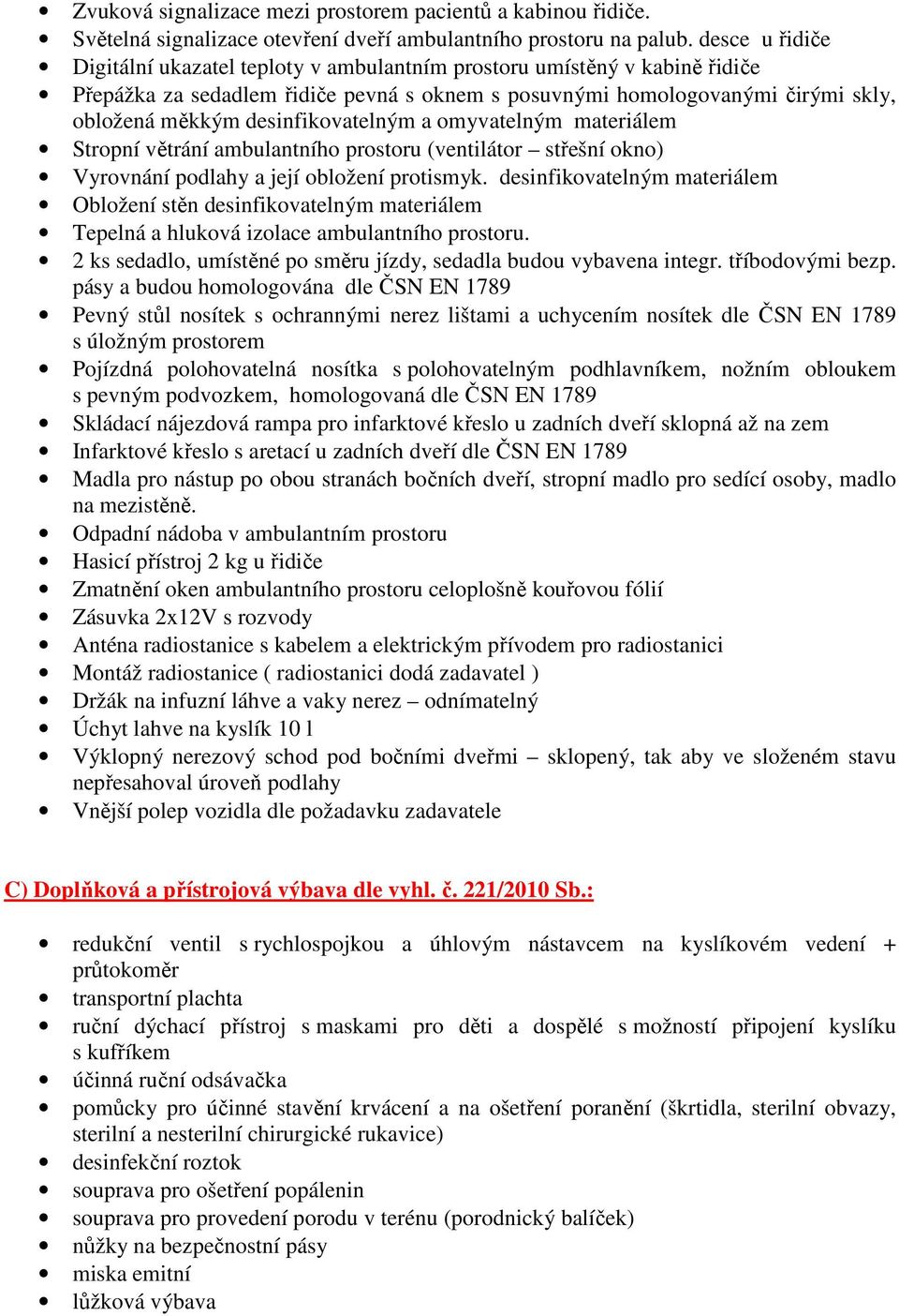 desinfikovatelným a omyvatelným materiálem Stropní větrání ambulantního prostoru (ventilátor střešní okno) Vyrovnání podlahy a její obložení protismyk.