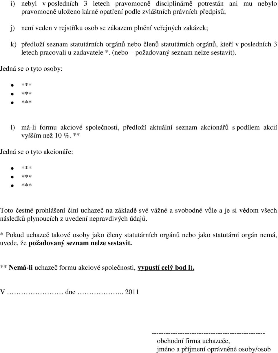 Jedná se o tyto osoby: l) má-li formu akciové společnosti, předloží aktuální seznam akcionářů s podílem akcií vyšším než 10 %.