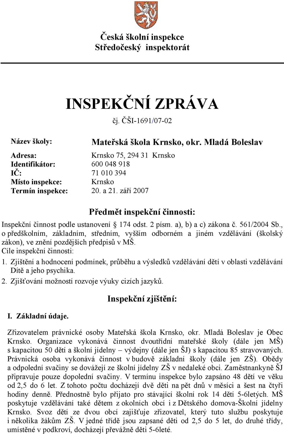 září 2007 Předmět inspekční činnosti: Inspekční činnost podle ustanovení 174 odst. 2 písm. a), b) a c) zákona č. 561/2004 Sb.