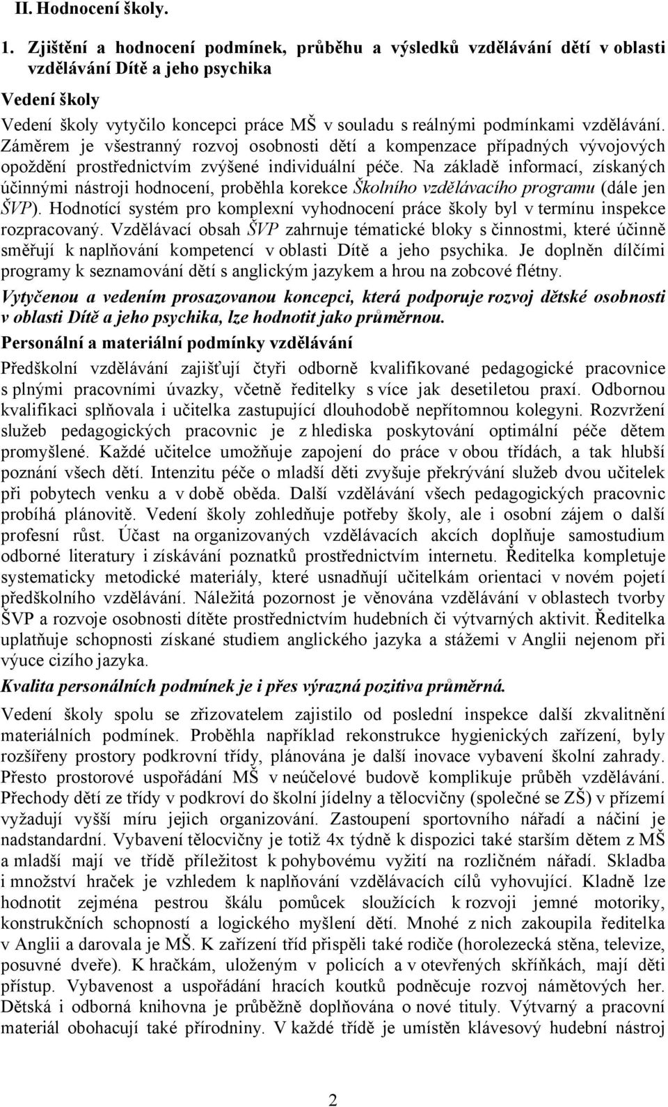 vzdělávání. Záměrem je všestranný rozvoj osobnosti dětí a kompenzace případných vývojových opoždění prostřednictvím zvýšené individuální péče.