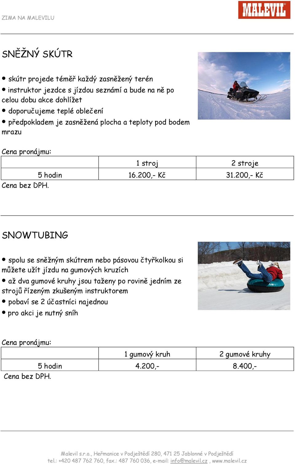 200,- Kč SNOWTUBING spolu se sněžným skútrem nebo pásovou čtyřkolkou si můžete užít jízdu na gumových kruzích až dva gumové kruhy jsou