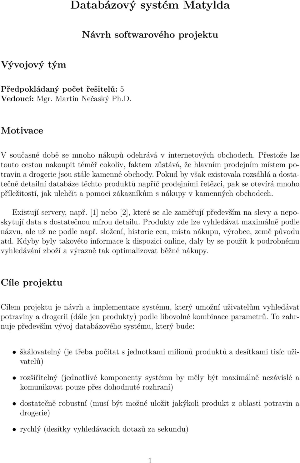 Pokud by však existovala rozsáhlá a dostatečně detailní databáze těchto produktů napříč prodejními řetězci, pak se otevírá mnoho příležitostí, jak ulehčit a pomoci zákazníkům s nákupy v kamenných