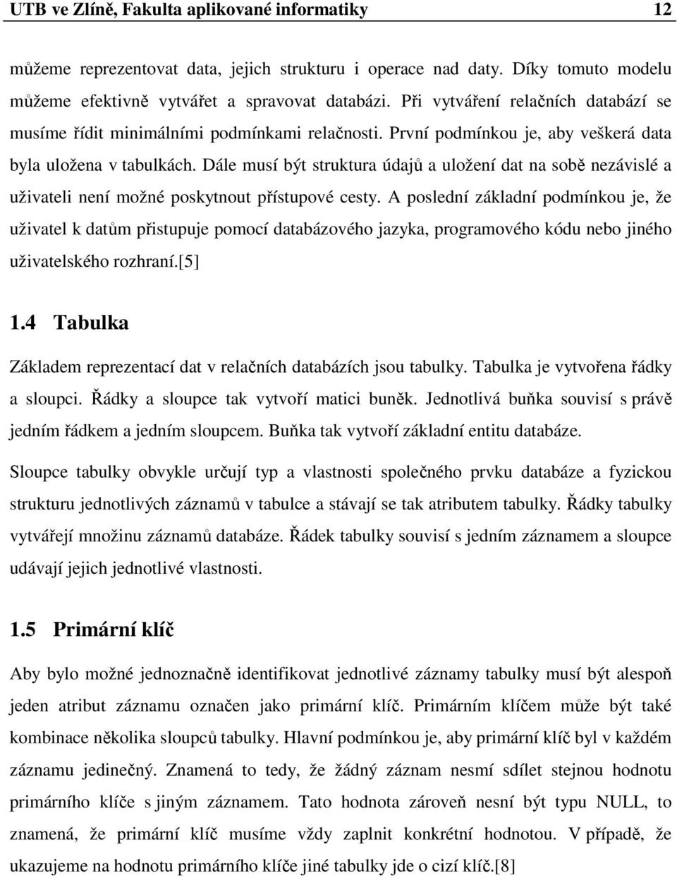 Dále musí být struktura údajů a uložení dat na sobě nezávislé a uživateli není možné poskytnout přístupové cesty.