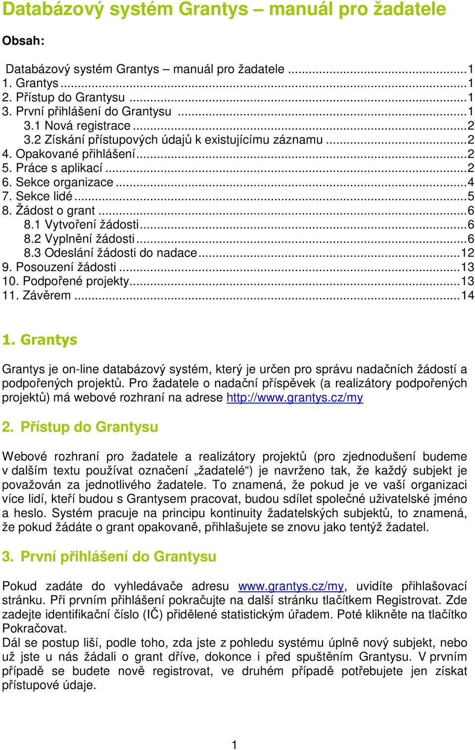 ..6 8.2 Vyplnění žádosti...6 8.3 Odeslání žádosti do nadace...12 9. Posouzení žádosti...13 10. Podpořené projekty...13 11. Závěrem...14 1.