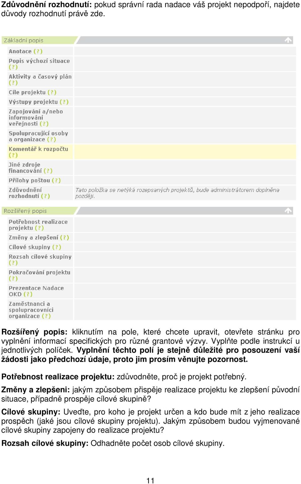 Vyplnění těchto polí je stejně důležité pro posouzení vaší žádosti jako předchozí údaje, proto jim prosím věnujte pozornost. Potřebnost realizace projektu: zdůvodněte, proč je projekt potřebný.