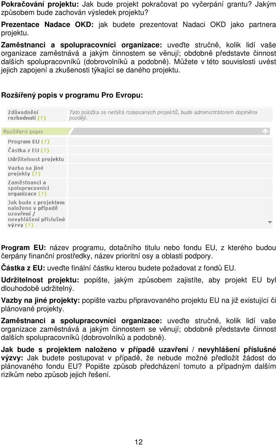 podobně). Můžete v této souvislosti uvést jejich zapojení a zkušenosti týkající se daného projektu.